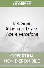 Relazioni. Arianna e Teseo, Ade e Persefone libro