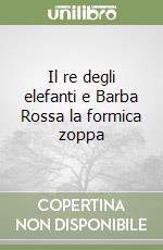 Il re degli elefanti e Barba Rossa la formica zoppa libro