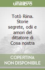 Totò Riina. Storie segrete, odii e amori del dittatore di Cosa nostra libro