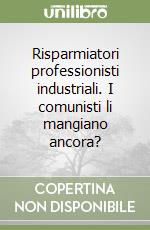 Risparmiatori professionisti industriali. I comunisti li mangiano ancora?