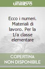 Ecco i numeri. Materiali di lavoro. Per la 1/a classe elementare libro