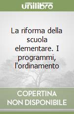 La riforma della scuola elementare. I programmi, l'ordinamento libro