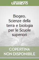 Biogeo. Scienze della terra e biologia per le Scuole superiori libro