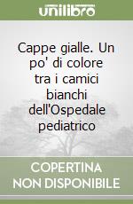 Cappe gialle. Un po' di colore tra i camici bianchi dell'Ospedale pediatrico libro