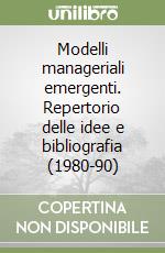 Modelli manageriali emergenti. Repertorio delle idee e bibliografia (1980-90) libro