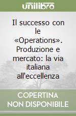 Il successo con le «Operations». Produzione e mercato: la via italiana all'eccellenza libro