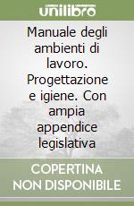 Manuale degli ambienti di lavoro. Progettazione e igiene. Con ampia appendice legislativa libro