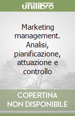 Marketing management. Analisi, pianificazione, attuazione e controllo libro