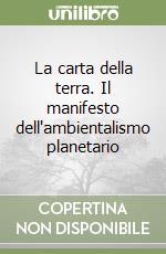 La carta della terra. Il manifesto dell'ambientalismo planetario libro