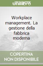Workplace management. La gestione della fabbrica moderna libro