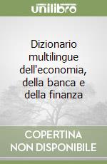 Dizionario multilingue dell'economia, della banca e della finanza libro