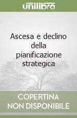 Ascesa e declino della pianificazione strategica libro