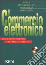 Il commercio elettronico. Verso nuovi rapporti tra imprese e mercati. Con CD-ROM libro