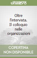 Oltre l'intervista. Il colloquio nelle organizzazioni libro