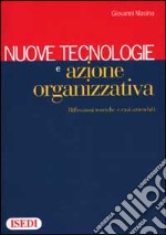 Nuove tecnologie e azione organizzativa. Riflessioni teoriche e casi aziendali