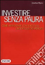 Investire senza paura. Come affrontare con successo l'incertezza dei mercati libro