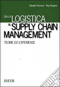 Dalla logistica al supply chain management. Teorie ed esperienze libro