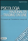 Psicologia e razionalità nel trading on line. Un manuale per l'investimento consapevole libro