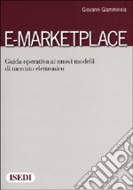 E-Marketplace. Guida operativa ai nuovi modelli di mercato elettronico libro