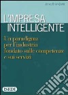 L'impresa intelligente. Un paradigma per l'industria fondato sulle competenze e sui servizi libro