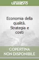 Economia della qualità. Strategia e costi libro