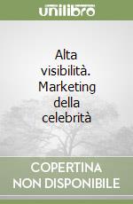 Alta visibilità. Marketing della celebrità libro