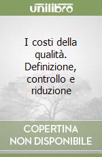 I costi della qualità. Definizione, controllo e riduzione libro