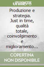 Produzione e strategia. Just in time, qualità totale, coinvolgimento e miglioramento continui