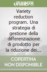 Variety reduction program. Una strategia di gestione della differenziazione di prodotto per la riduzione dei costi legati alla varietà