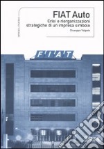 Fiat Auto. Crisi e riorganizzazioni strategiche di un'impresa simbolo libro