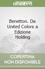 Benetton. Da United Colors a Edizione Holding libro