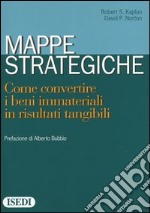 Mappe strategiche. Come convertire i beni immateriali in risultati tangibili libro