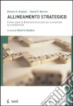 Allineamento strategico. Come usare le Balanced Scorecard per aumentare la competitività libro