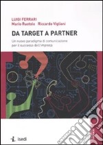 Da target a partner. Un nuovo paradigma di comunicazione per il successo dell'impresa