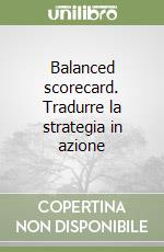 Balanced scorecard. Tradurre la strategia in azione libro