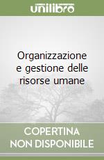 Organizzazione e gestione delle risorse umane libro