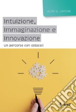 Intuizione, immaginazione e innovazione. Un percorso con ostacoli libro