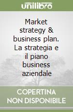 Market strategy & business plan. La strategia e il piano business aziendale libro