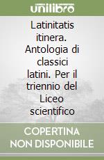 Latinitatis itinera. Antologia di classici latini. Per il triennio del Liceo scientifico libro