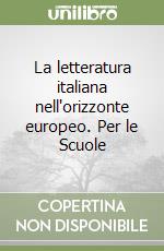 La letteratura italiana nell'orizzonte europeo. Per le Scuole libro