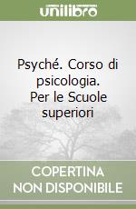 Psyché. Corso di psicologia. Per le Scuole superiori libro