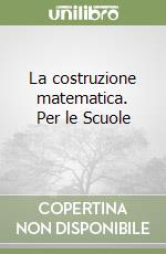 La costruzione matematica. Per le Scuole (2) libro