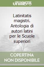 Latinitatis magistri. Antologia di autori latini per le Scuole superiori libro