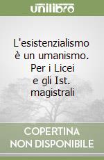 L'esistenzialismo è un umanismo. Per i Licei e gli Ist. magistrali libro