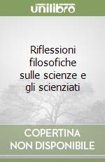 Riflessioni filosofiche sulle scienze e gli scienziati libro