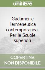 Gadamer e l'ermeneutica contemporanea. Per le Scuole superiori libro