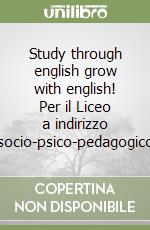 Study through english grow with english! Per il Liceo a indirizzo socio-psico-pedagogico libro