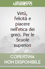 Virtù, felicità e piacere nell'etica dei greci. Per le Scuole superiori libro