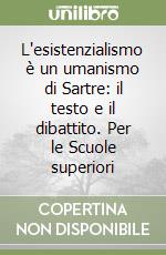 L'esistenzialismo è un umanismo di Sartre: il testo e il dibattito. Per le Scuole superiori libro