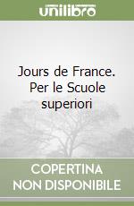 Jours de France. Per le Scuole superiori libro